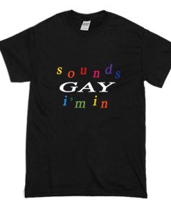 Sounds Gay I’m In T Shirt (Oztmu)