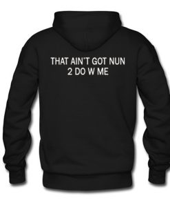 That Ain’t Got Nun 2 do With Me Hoodie Back (Oztmu)