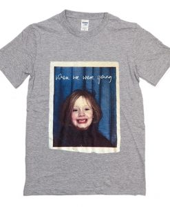 When We Were Young Adele T Shirt (Oztmu)