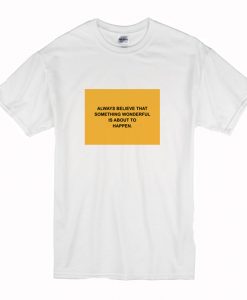 Always Believe That Something Wonderful is About To HappenT Shirt (Oztmu)