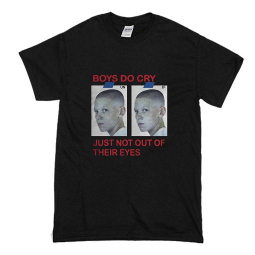 Boys Do Cry Just Not Out Of Their Eyes T Shirt (Oztmu)