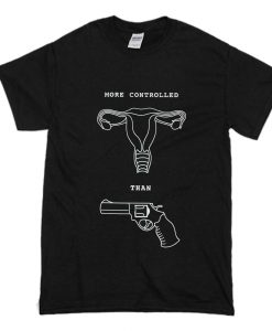 More Controlled Than Guns T Shirt (Oztmu)