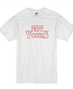 Not Yours Inspired Stranger Things T Shirt (Oztmu)