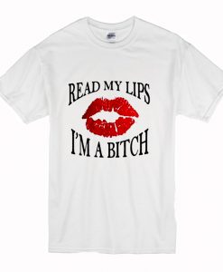 Read My Lips I’m A Bitch T Shirt (Oztmu)