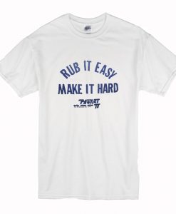 Rub It Easy Make It Hard T-Shirt (Oztmu)