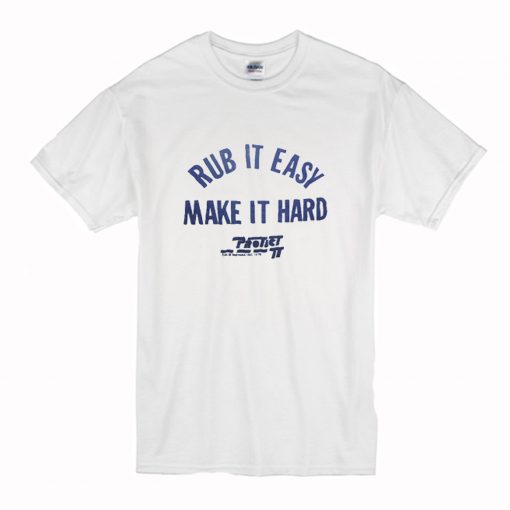 Rub It Easy Make It Hard T-Shirt (Oztmu)