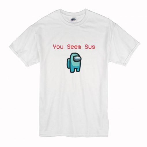 Among You Seem Sus T Shirt (Oztmu)