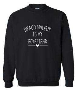 Draco malfoy is my boyfriend sweatshirt (Oztmu)