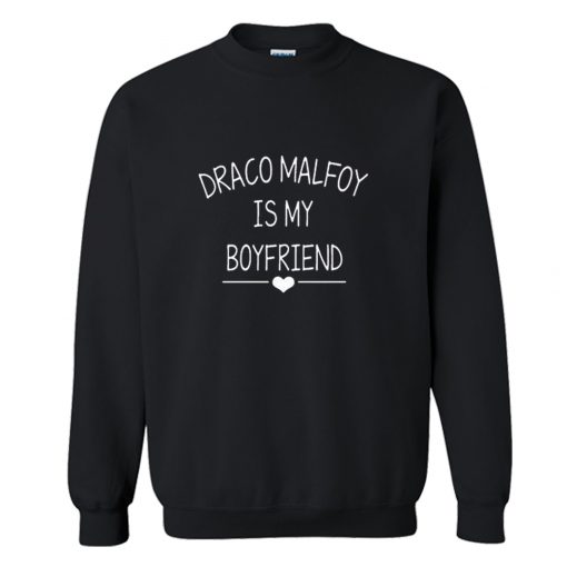 Draco malfoy is my boyfriend sweatshirt (Oztmu)