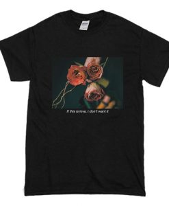 If This Is Love I Don't Want It Rose T-Shirt (Oztmu)