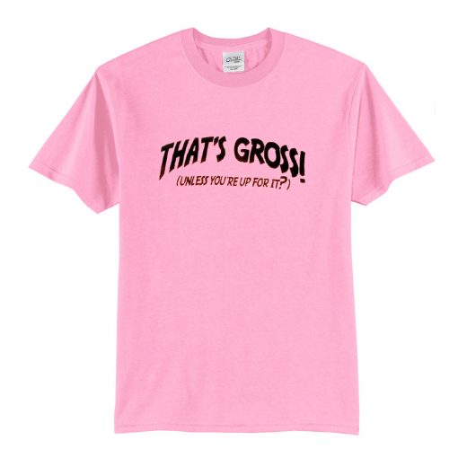 Thats gross unless youre up for it T Shirt (Oztmu)