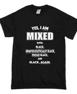 Yes I Am Mixed With Black Unapologetically Black T Shirt (Oztmu)