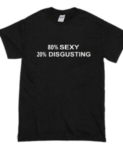 80% SEXY 20% DISGUSTING T Shirt (Oztmu)