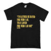 I’d Rather Be Hated For Who I Am Than Loved For Who I Am Not T-Shirt (Oztmu)