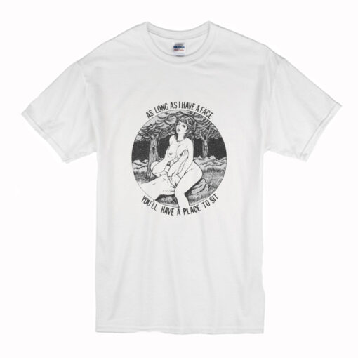 Long As I Have A Face You Have A Place To Sit T-Shirt (Oztmu)