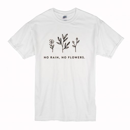 No Rain, No Flowers T-Shirt (Oztmu)