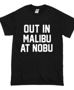 Out in Malibu at Nobu T Shirt (Oztmu)