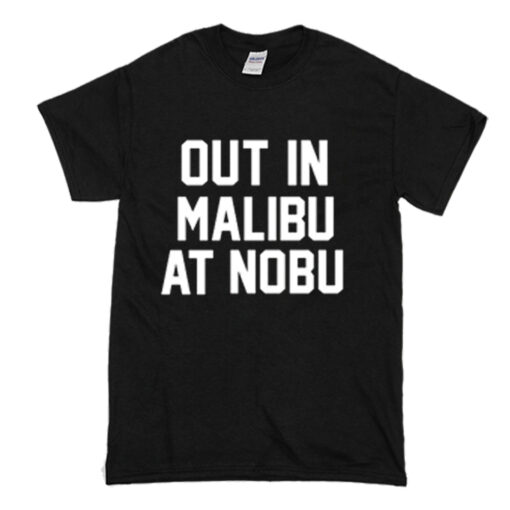 Out in Malibu at Nobu T Shirt (Oztmu)