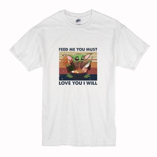 Baby yoda eat ramen Feed me you must love you I will T Shirt (Oztmu)