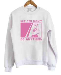 But You Didn’t Do Anything Sailor Moon Sweatshirt (Oztmu)