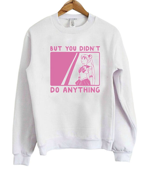 But You Didn’t Do Anything Sailor Moon Sweatshirt (Oztmu)