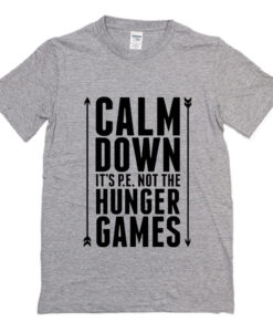 Calm Down it’s PE Not The Hunger Games T Shirt (Oztmu)