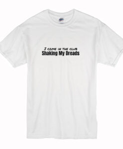 I Come in The Club Shaking My Dreads T-Shirt (Oztmu)