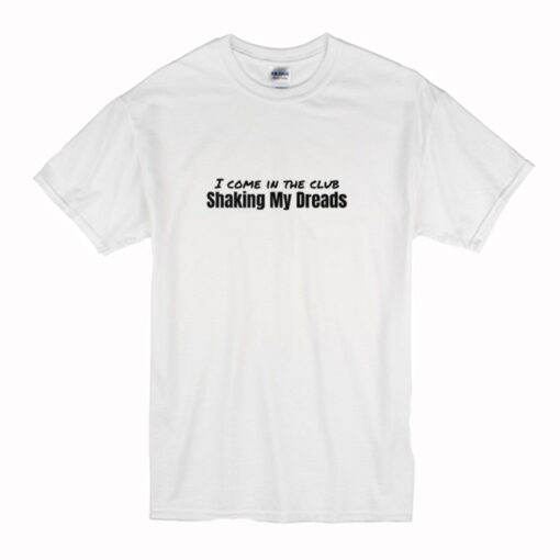 I Come in The Club Shaking My Dreads T-Shirt (Oztmu)