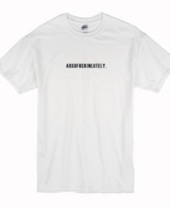 Absofuckinlutely T-Shirt (Oztmu)