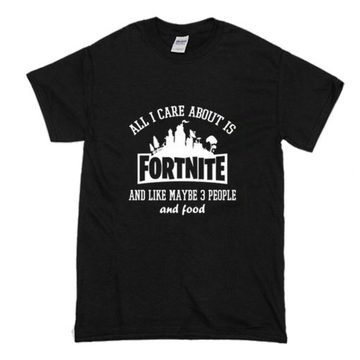 All I Care About Is Fortnite T-Shirt (Oztmu)