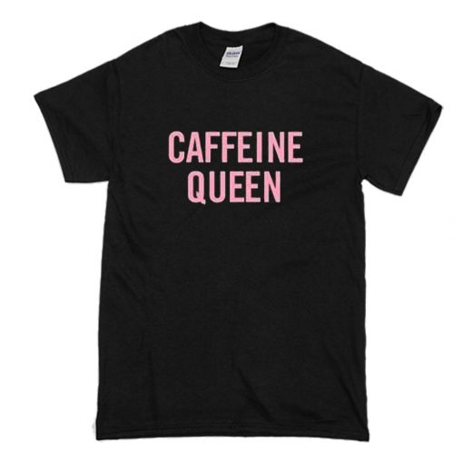 Caffeine Queen T-Shirt (Oztmu)