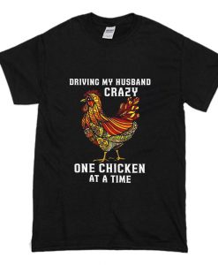 Driving My Husband Crazy One Chicken at a Time T-Shirt (Oztmu)