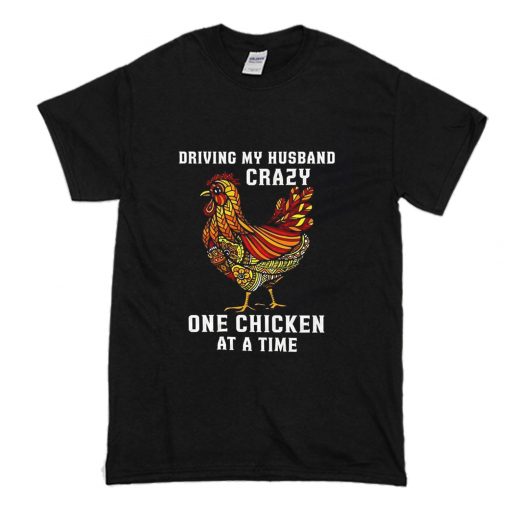 Driving My Husband Crazy One Chicken at a Time T-Shirt (Oztmu)