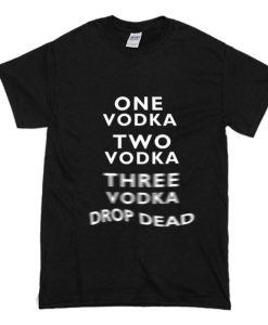 One Vodka Two Vodka Three Vodka Drop Dead T-Shirt (Oztmu)