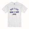 Rub It Easy Make It Hard T-Shirt (Oztmu)