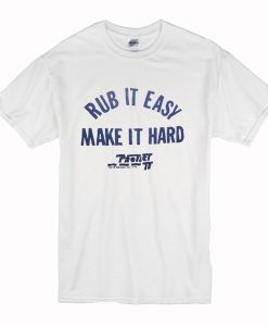 Rub It Easy Make It Hard T-Shirt (Oztmu)