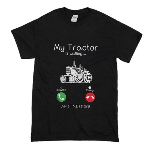 My Tractor Is Calling and I Must Go T-Shirt (Oztmu)