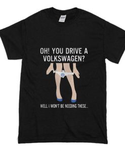 Oh You Drive a Volkswagen T-Shirt (Oztmu)