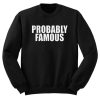 Probably Famous Unisex Sweatshirt (Oztmu)