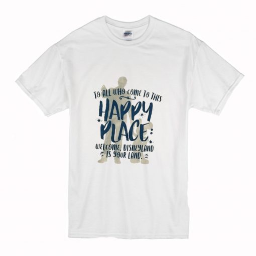 To All Who Come To This Happy Place Welcome Disneyland Is Your Land T Shirt (Oztmu)