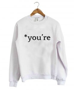 You’re Sweatshirt (Oztmu)