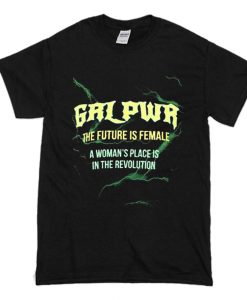 GRL PWR The Future Is Female A Woman’s Place Is In The Revolution T-Shirt (Oztmu)