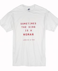 Sometimes The King Is A Woman T-Shirt (Oztmu)