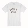 Raised by waves T-Shirt (Oztmu)