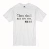 Thou Shall Not Try Me T-Shirt (Oztmu)