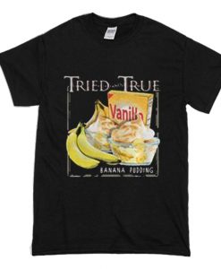 Tried and True Vanilla Banana Pudding T-Shirt (Oztmu)