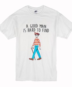 A Good Man Is Hard To Find T-Shirt (Oztmu)