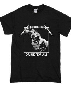 Alcoholica Drink ‘Em All T-Shirt (Oztmu)