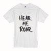 Hear Me Roar T Shirt (Oztmu)