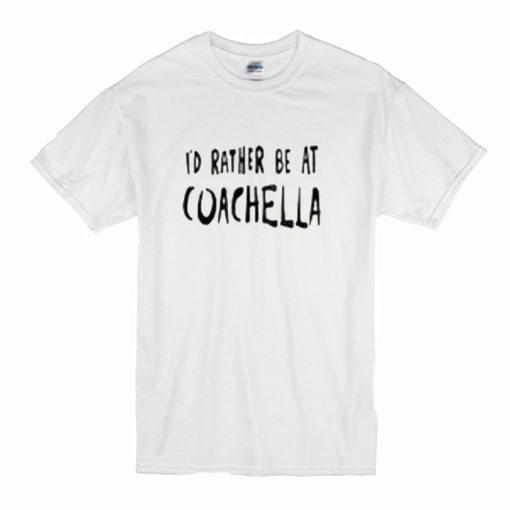 Id Rather Be At Coachella T-Shirt (Oztmu)